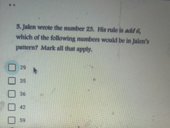 5. Jalen wrote the number 23. His rule is add 6, which of the following numbers would-example-1