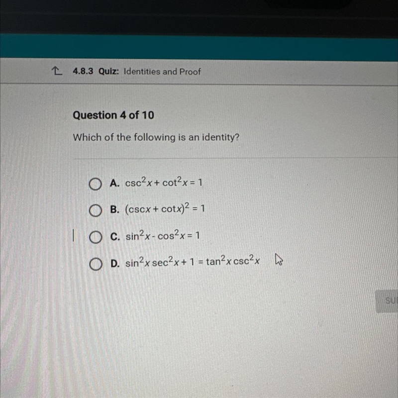 Which of the following is an identity? A. csc²x + cot²x = 1 B. (cscx + cotx)2 = 1 C-example-1