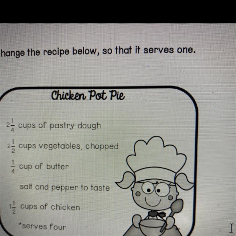 Change the recipe below, so that it serves one. Chicken Pot Pie 2 cups of pastry dough-example-1