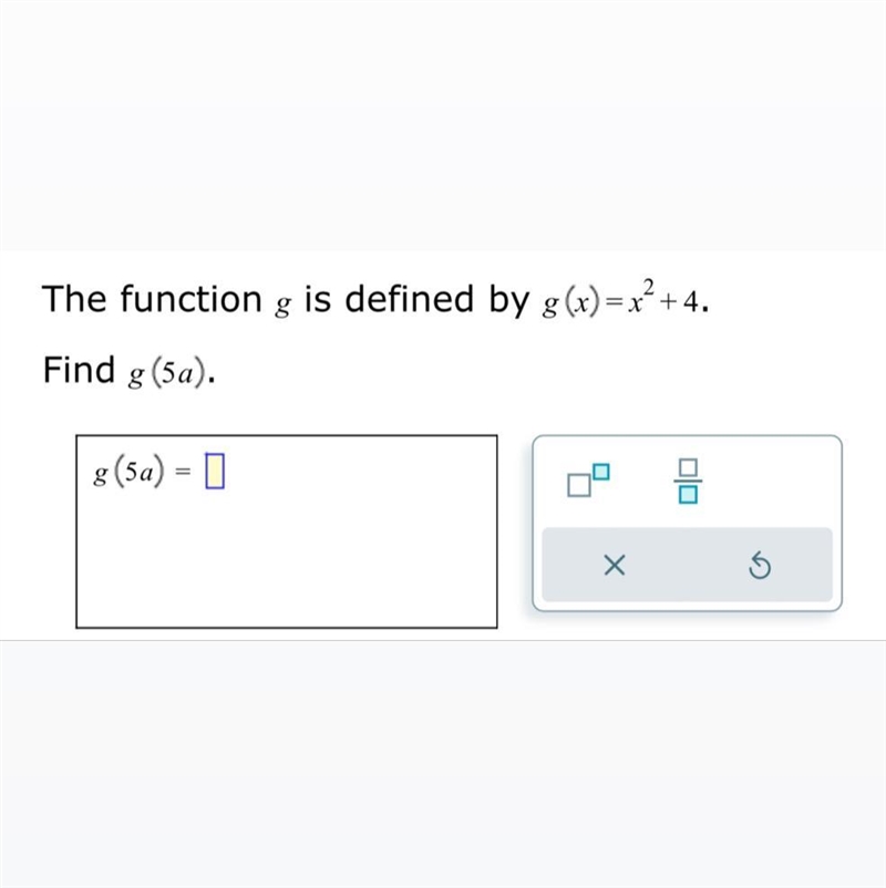 The function g is defined by g(x)=x² +4. Find g (5a). g (5a) =-example-1