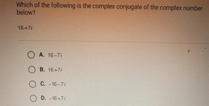 Which of the following is the complex conjugate of the complex number below? O A. 16-71 O-example-1