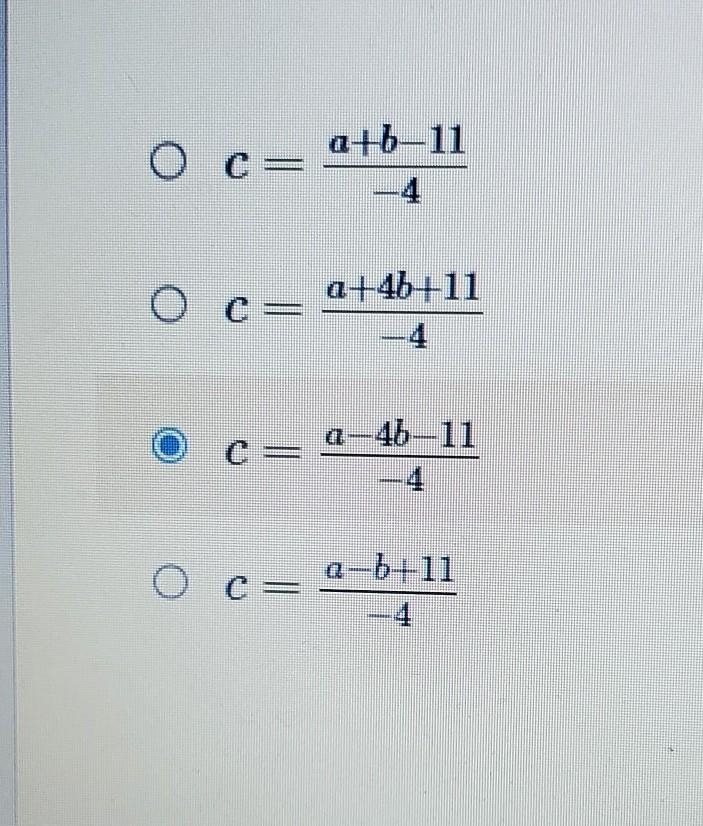 Please hurry Solve for c. a = 11+4b- 4c i think c is correct ​-example-1