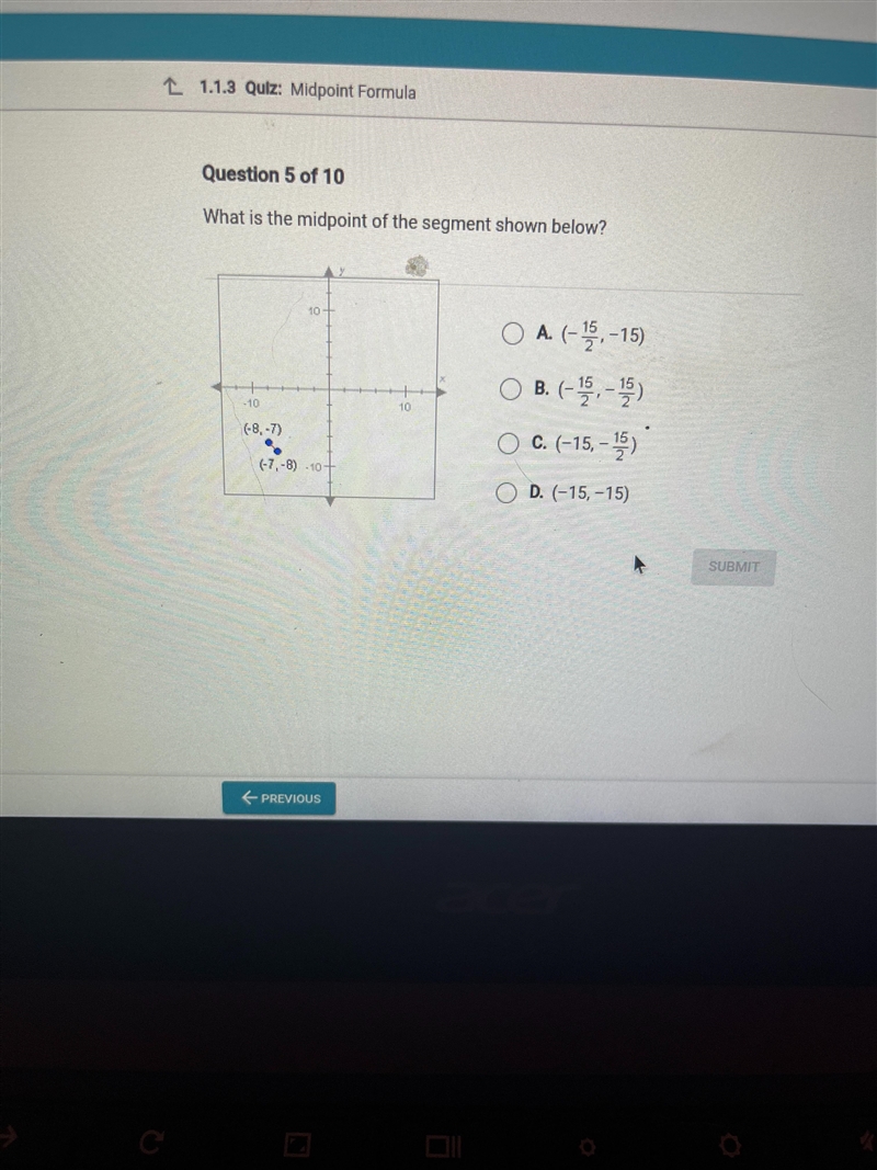 What is the midpoint of the segment shown below? -10 (-8,-7) (-7,-8) -10- 10 OA (-15-15) A-example-1