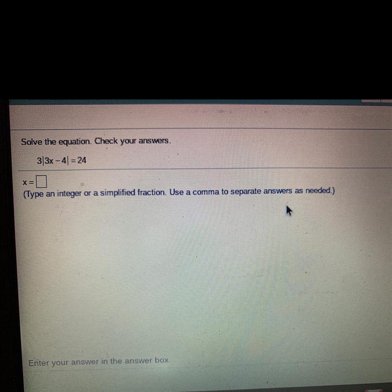 Solve the equation. Check your answers.3|3x - 41 = 24X=(Type an integer or a simplified-example-1