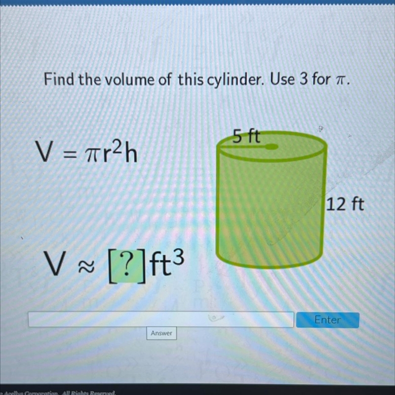 Find the volume of this cylinder. Use 3 for A.5 ftV = 7r2h=12 ftV V [?]ft-example-1