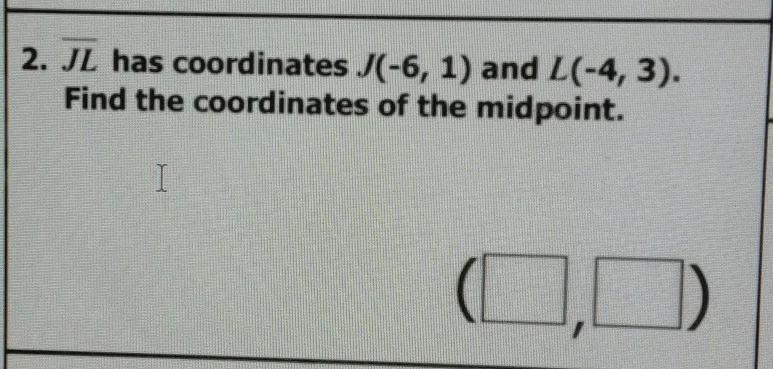 JL has coordinates J(-6,1) and L(-4,3). Find the coordinates of the midpoint.-example-1