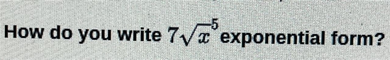 How do you write 7 square root x^5 in exponential form-example-1