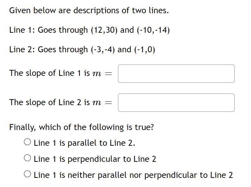 Given below are descriptions of two lines.Line 1: Goes through (12,30) and (-10,-14)Line-example-1