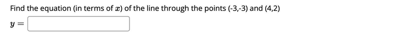 Find the equation (in terms of xx ) of the line through the points (-3,-3) and (4,2)-example-1