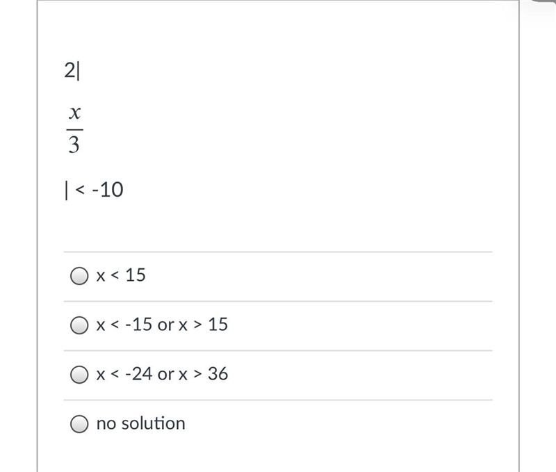 2|/3| < -10Group of answer choicesx < 15x < -15 or x > 15-example-1