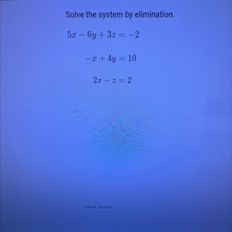 Solve the system by elimination.5x - 6y + 3z = -2-2 + 4y = 102x - 2 = 2Pls see the-example-1