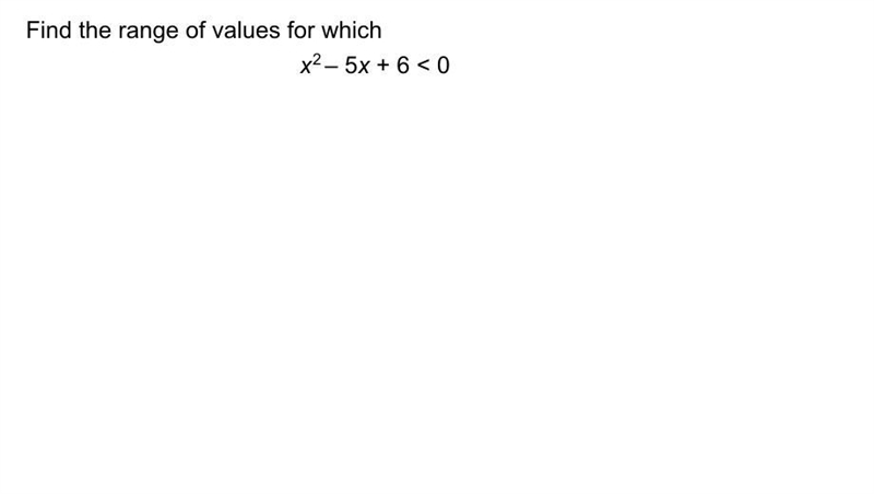 Find the ranges of values for which x²-5+6<0-example-1