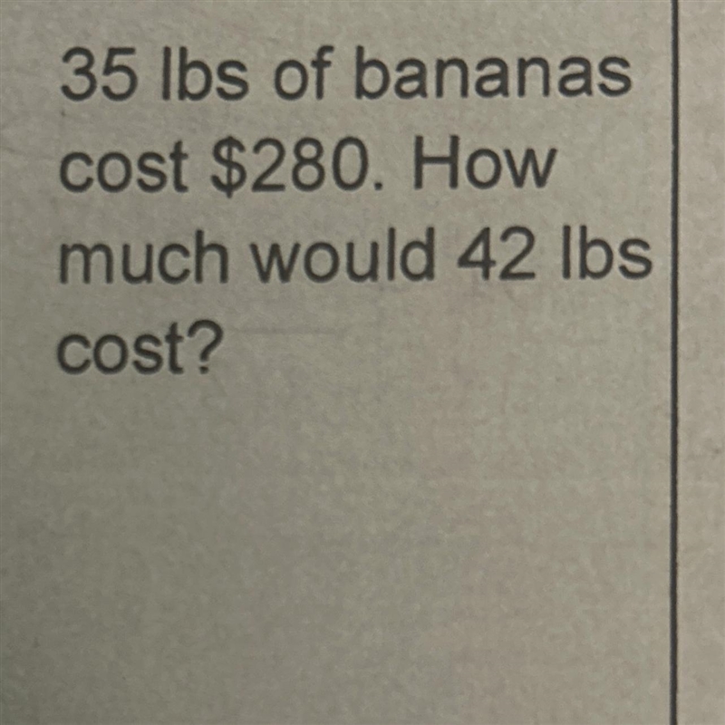 35 lbs of bananas cost $280. How much would 42 lbs cost?-example-1