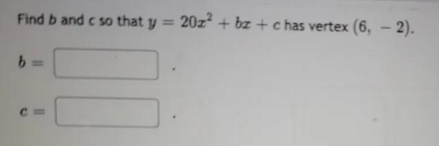 Find b and c so that y = 20x2 + bx+c has vertex (6, - 2). b= с — > Next Question-example-1