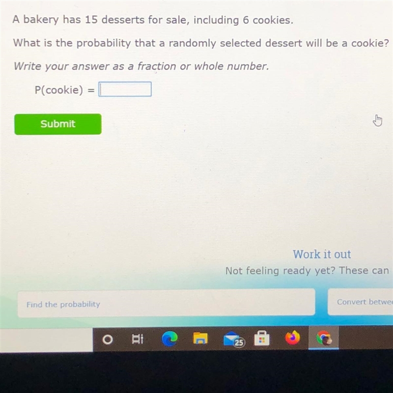 A bakery has 15 desserts for sale, including 6 cookies.What is the probability that-example-1