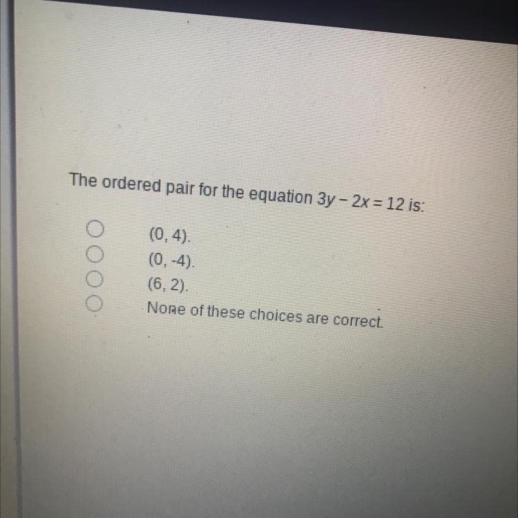 URGENT NEED THIS RN The Ordered pair for the equation 3y-2x = 12 is-example-1