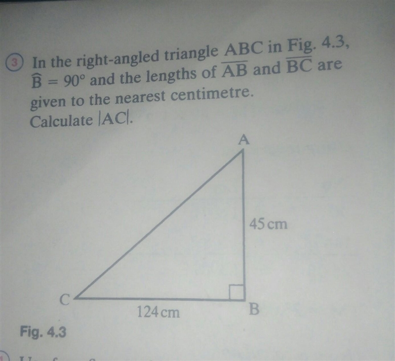 In the right-angled triangle ABC in Fig. 4.3, B = 90° and the lengths of AB and BC-example-1