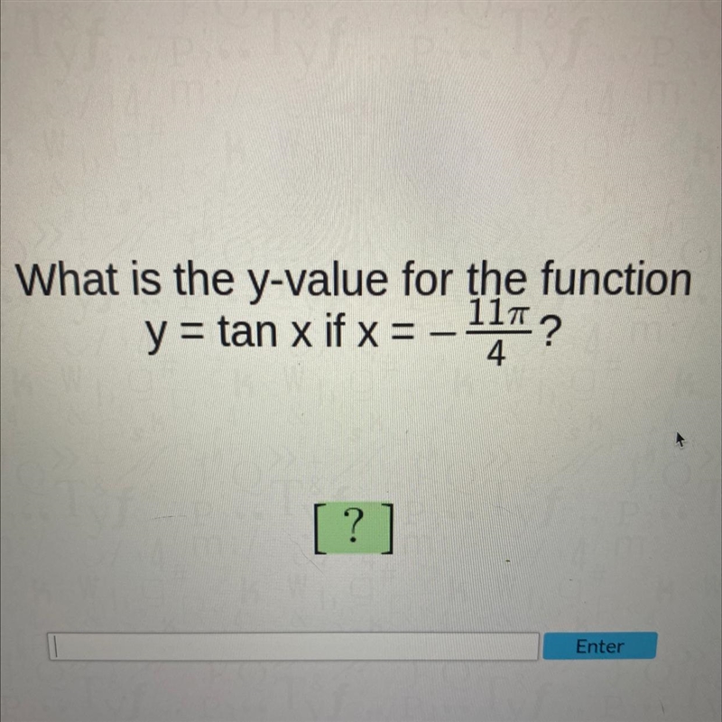 TRIGONOMETRY What is the y-value for the function y=tan x if x= -11tt/4?-example-1