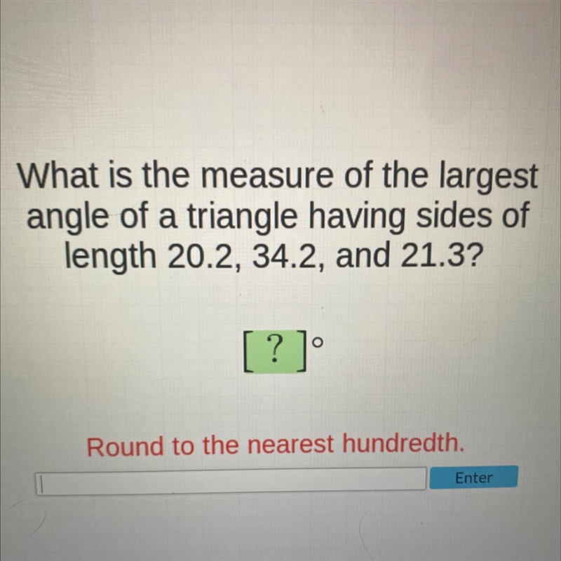 TRIGONOMETRY What is the measure of the largest angle round to the nearest hundredth-example-1