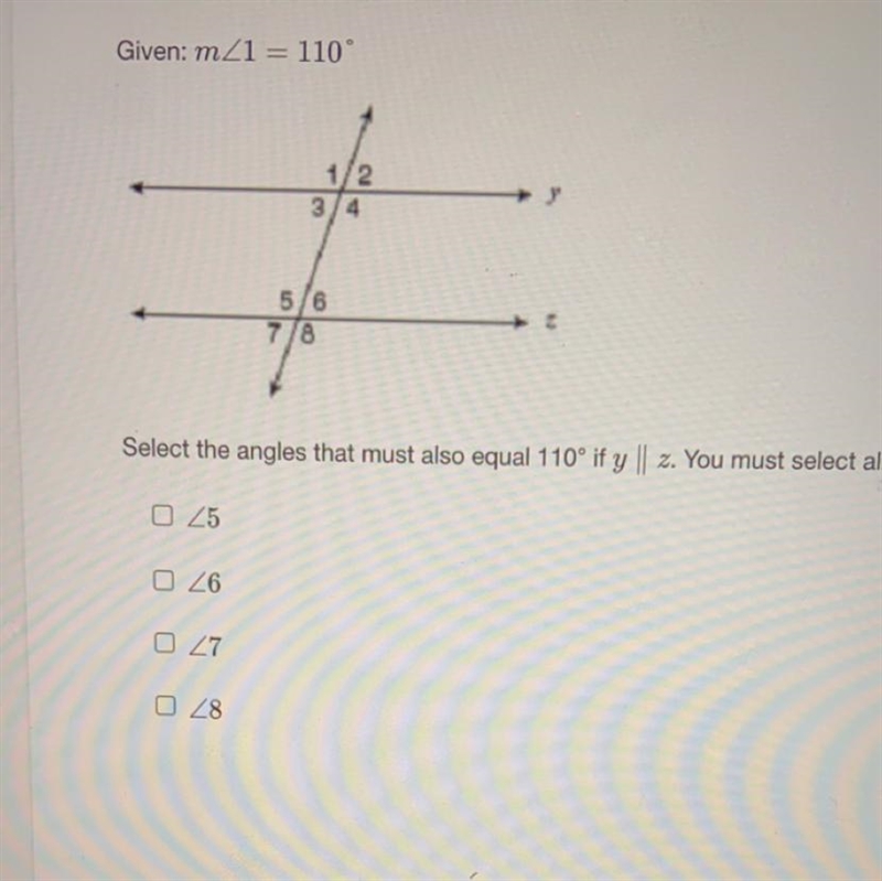 Given: m<1 = 110°Select the angles that must also equal 110° if y || z-example-1