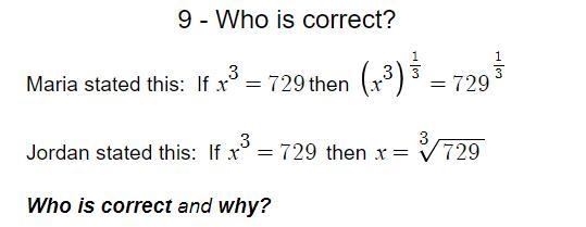 9 - Who is correct?Maria stated this: If x3=729then x313=72913Jordan stated this: If-example-1