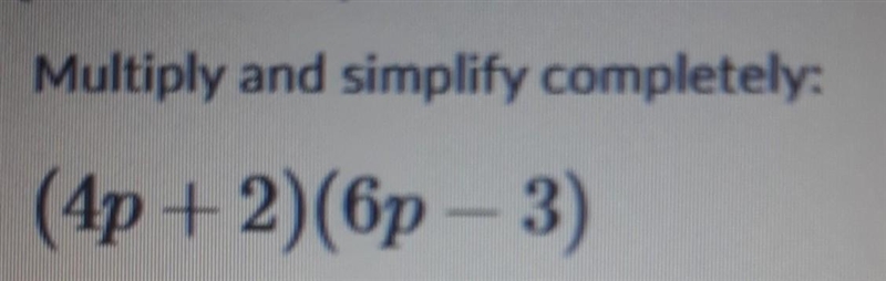 Multiply and simplify completely: (4p + 2)(6p - 3) Show all work-example-1