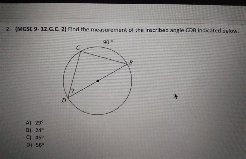 Find the measurement of the inscribed angle CDB indicated below90Your answer:29°24°45°56°-example-1