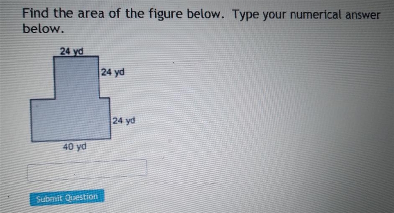 Question 2 Find the area of the figure below. Ty below. 24 yd 24 yd 24 yd 40 yd-example-1