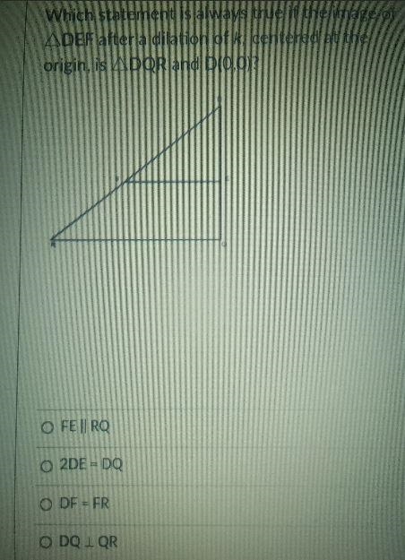 Which statement is always true if the image of DEF after a dilation of k, centered-example-1