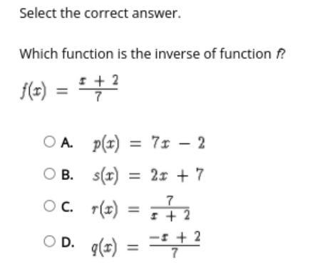 Which function is the inverse of function f? f(x)= x+2/7 A. p(x)=7x-2 B. s(x)=2x+7 C-example-1