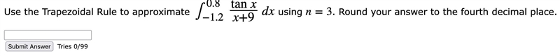 Use the Trapezoidal Rule to approximate ∫0.8−1.2tanxx+9dx using n=3. Round your answer-example-1