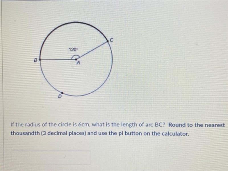 DIf the radius of the circle is 6cm, what is the length of arc BC? Round to the nearestthousandth-example-1