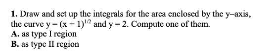 Draw and set up the integrals for the area enclosed by the y–axis, the curve y = (x-example-1