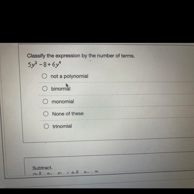 Classify the expression by the number of terms.5y?-8+62%O not a polynomialO binomial-example-1