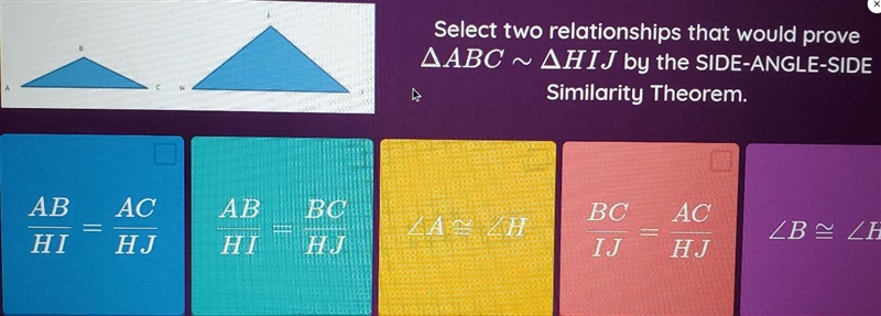 Select two relationships that would prove AABC ~ AHIJ by the SIDE-ANGLE-SIDE Similarity-example-1