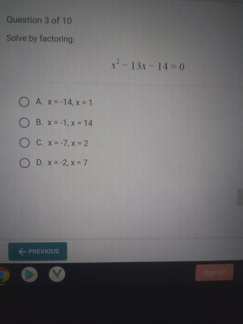 Solve by factoring: x^2- 13х – 14 = 0 А. x = -14, х = 1 В. x = -1, x= 14 с. x=-7, х-example-1