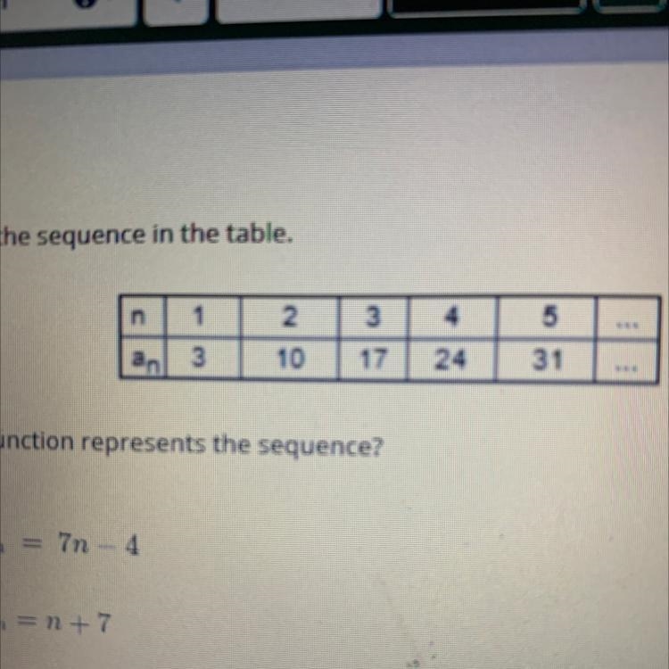 Look at the sequence in the table.N : 1 , 2 , 3 , 4 , 5 , ...An : 3 , 10 , 17 , 24 , 31 , ..Which-example-1