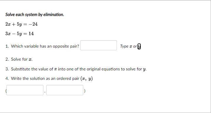 Solve each system by elimination.2x + 5y = -243x - 5y = 141. Which variable has an-example-1