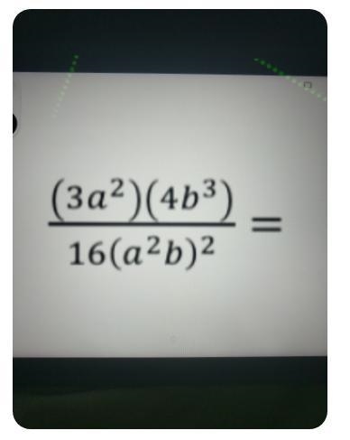 \frac{(3 {a}^(2) )(4 {b}^(3) )}{16( {a}^(2)b) {}^(2) } =Simplify this fraction-example-1