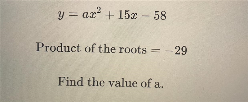 Y = ax^2 + 15x - 58Product of the roots = - 29Find the value of a.-example-1