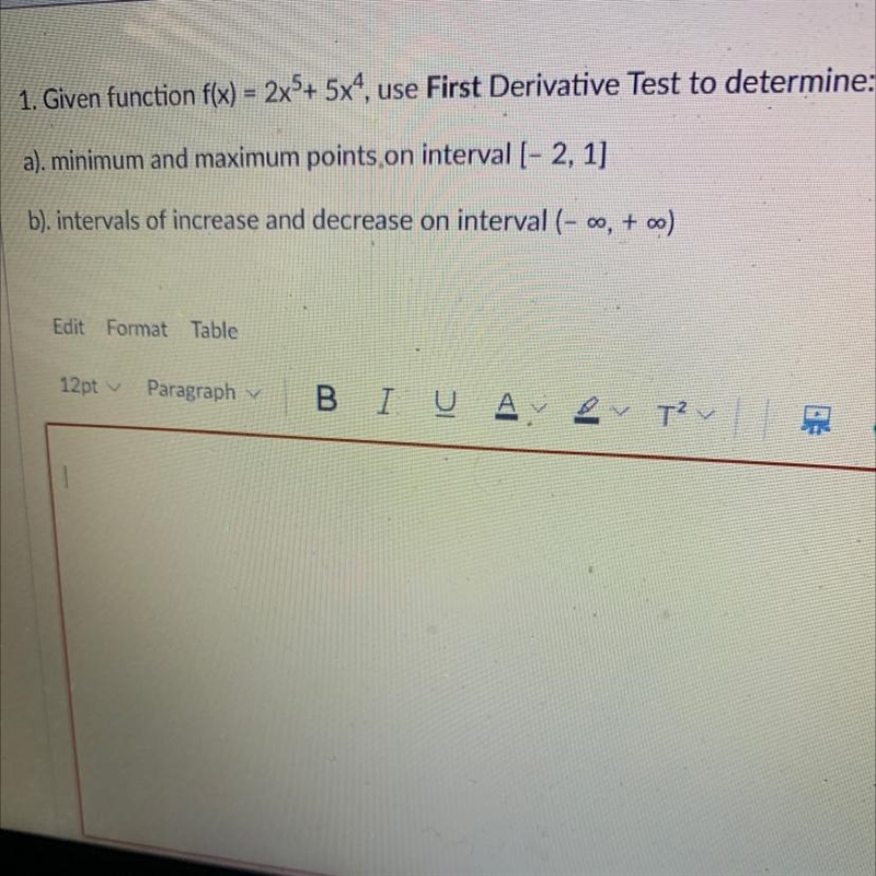 Given function f(x) = 2x^5+ 5x^4, use First Derivative Test to determine.a). minimum-example-1