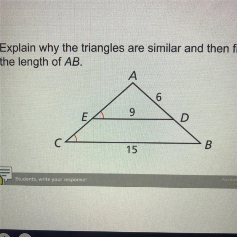 Explain why the triangles are similar and then findthe length of AB.AABAB9DB15-example-1