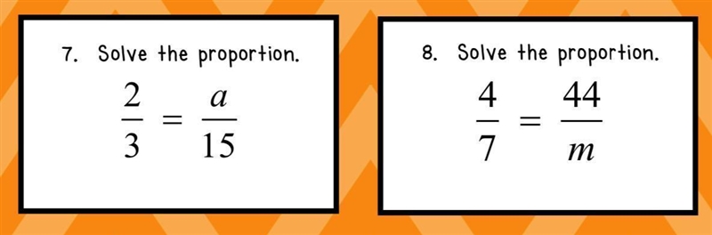 7. Solve the proportion. 2/3=a/15 8. Solve the proportion. 4/7=44/m-example-1