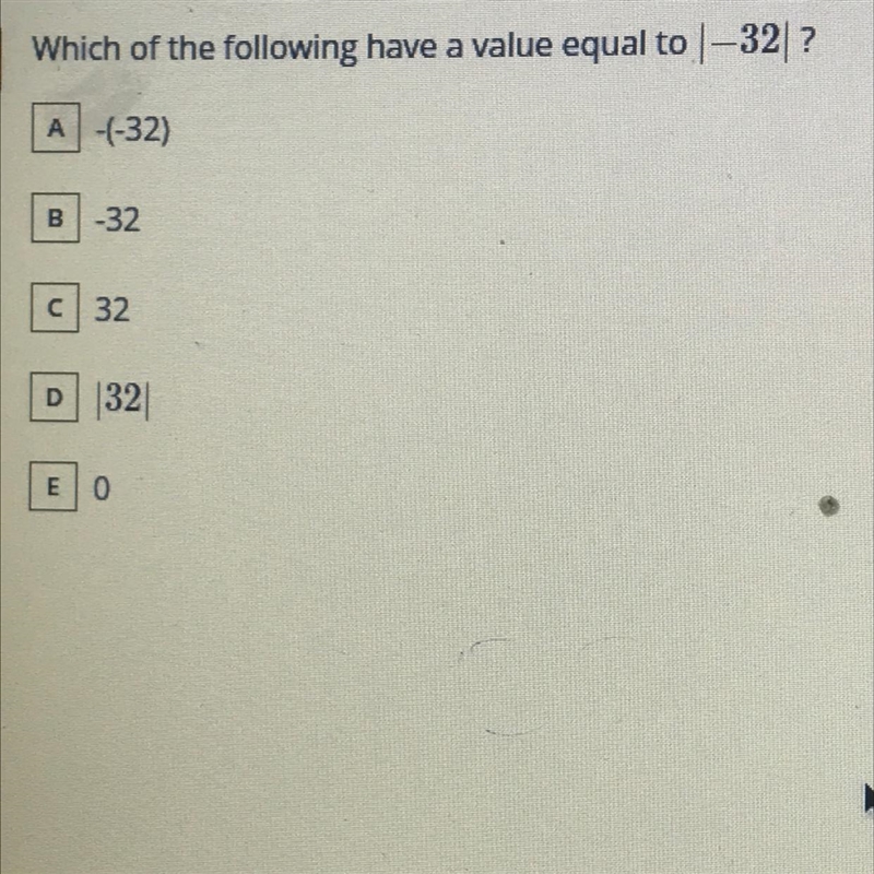 Which of the following have a value equal to |-32|?A) -(32)B) -32C) 32D) |32|E) 0-example-1