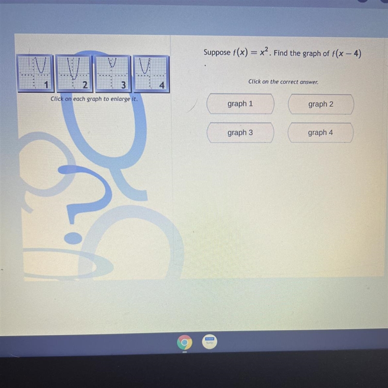 Suppose f(x) = x². Find the graph of f(x-4) 4 Click on the correct answer. 1 2 3 Click-example-1