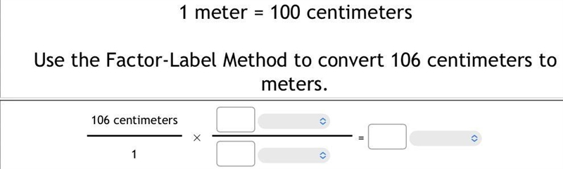 1 meter = 100 centimetersUse the Factor-Label Method to convert 106 centimeters to-example-1