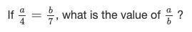 If a\4 = b\7, what is the value of a\b ? thank you ! :)-example-1