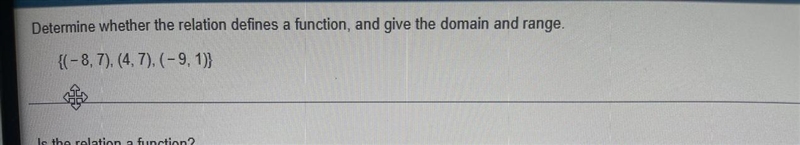 Determine whether the relation defines a function, and give the domain and range.{(-8, 7),(4.7).(-9, 1);-example-1