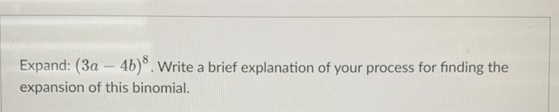 Expand: (3a - 4b)^8. Write a brief explanation of your process for finding the expansion-example-1