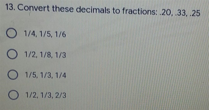 13. Convert these decimals to fractions: O 1/4, 1/5, 1/6 O 1/2, 1/8, 1/3 O 1/5,1/3, 1/4 O-example-1